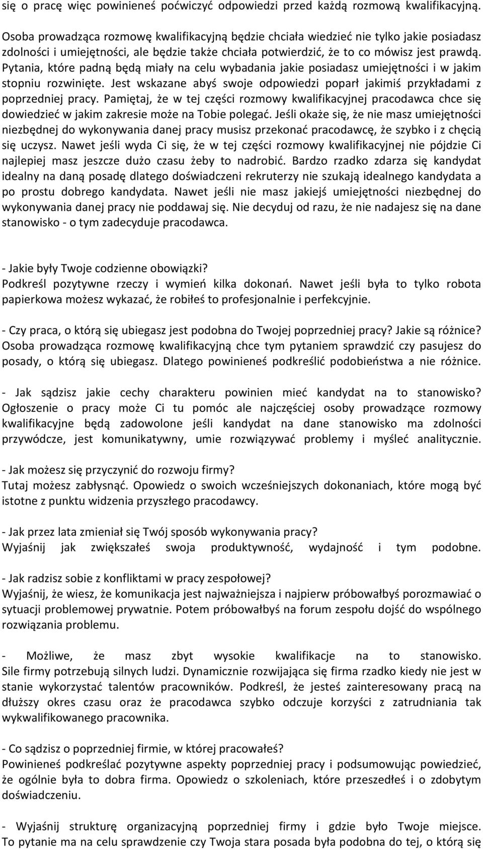 Pytania, które padną będą miały na celu wybadania jakie posiadasz umiejętności i w jakim stopniu rozwinięte. Jest wskazane abyś swoje odpowiedzi poparł jakimiś przykładami z poprzedniej pracy.