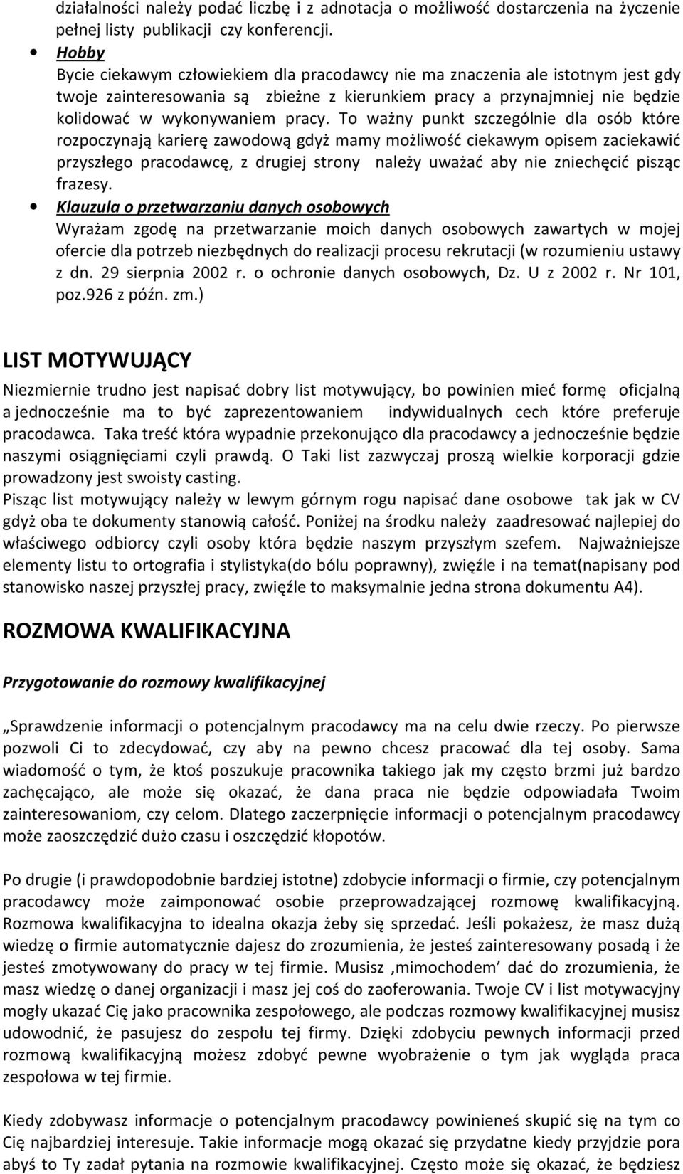 To ważny punkt szczególnie dla osób które rozpoczynają karierę zawodową gdyż mamy możliwość ciekawym opisem zaciekawić przyszłego pracodawcę, z drugiej strony należy uważać aby nie zniechęcić pisząc