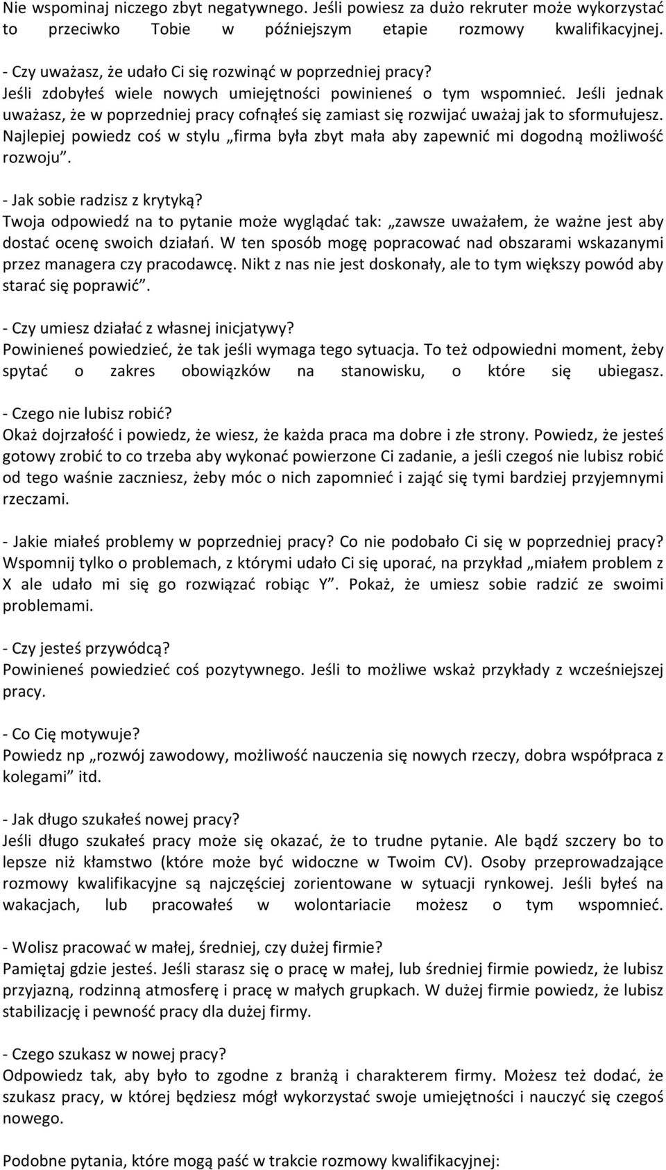 Jeśli jednak uważasz, że w poprzedniej pracy cofnąłeś się zamiast się rozwijać uważaj jak to sformułujesz. Najlepiej powiedz coś w stylu firma była zbyt mała aby zapewnić mi dogodną możliwość rozwoju.