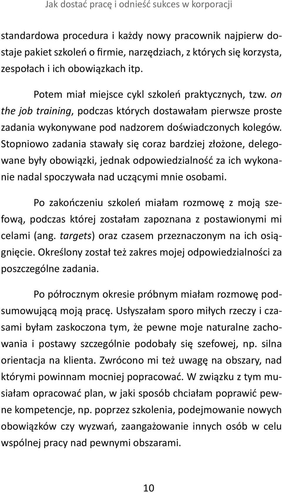 Stopniowo zadania stawały się coraz bardziej złożone, delegowane były obowiązki, jednak odpowiedzialność za ich wykonanie nadal spoczywała nad uczącymi mnie osobami.