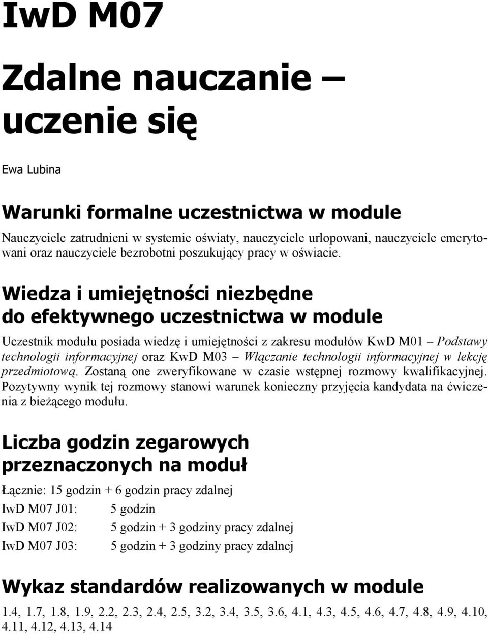 Wiedza i umiejętności niezbędne do efektywnego uczestnictwa w module Uczestnik modułu posiada wiedzę i umiejętności z zakresu modułów KwD M01 Podstawy technologii informacyjnej oraz KwD M03 Włączanie