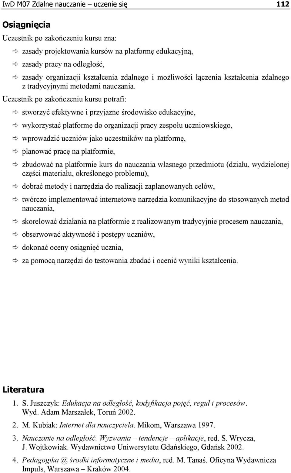 Uczestnik po zakończeniu kursu potrafi: stworzyć efektywne i przyjazne środowisko edukacyjne, wykorzystać platformę do organizacji pracy zespołu uczniowskiego, wprowadzić uczniów jako uczestników na