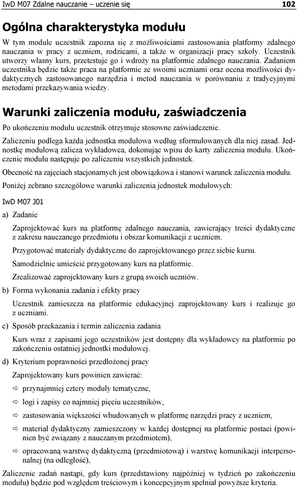 Zadaniem uczestnika będzie także praca na platformie ze swoimi uczniami oraz ocena możliwości dydaktycznych zastosowanego narzędzia i metod nauczania w porównaniu z tradycyjnymi metodami