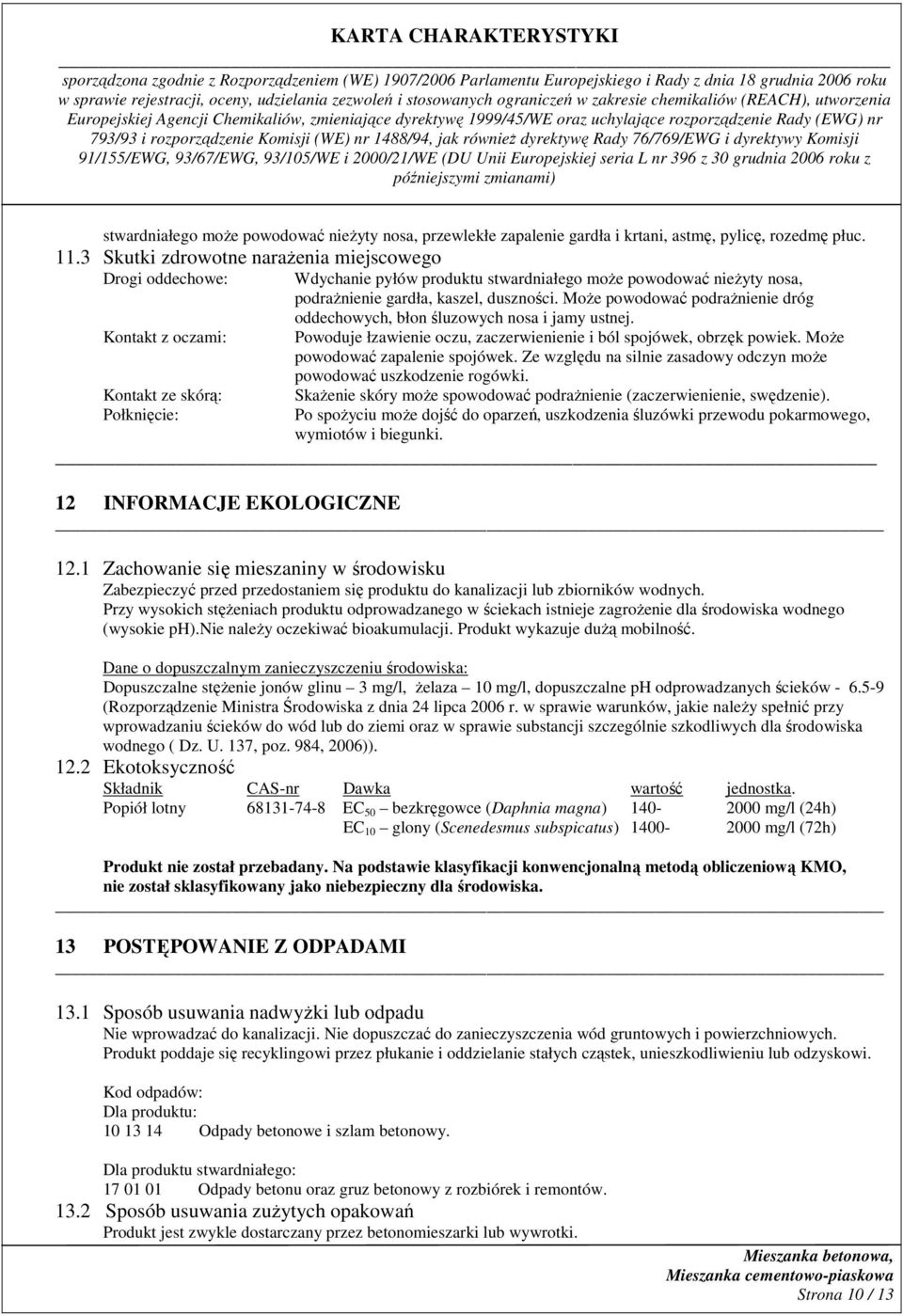 kaszel, duszności. MoŜe powodować podraŝnienie dróg oddechowych, błon śluzowych nosa i jamy ustnej. Powoduje łzawienie oczu, zaczerwienienie i ból spojówek, obrzęk powiek.