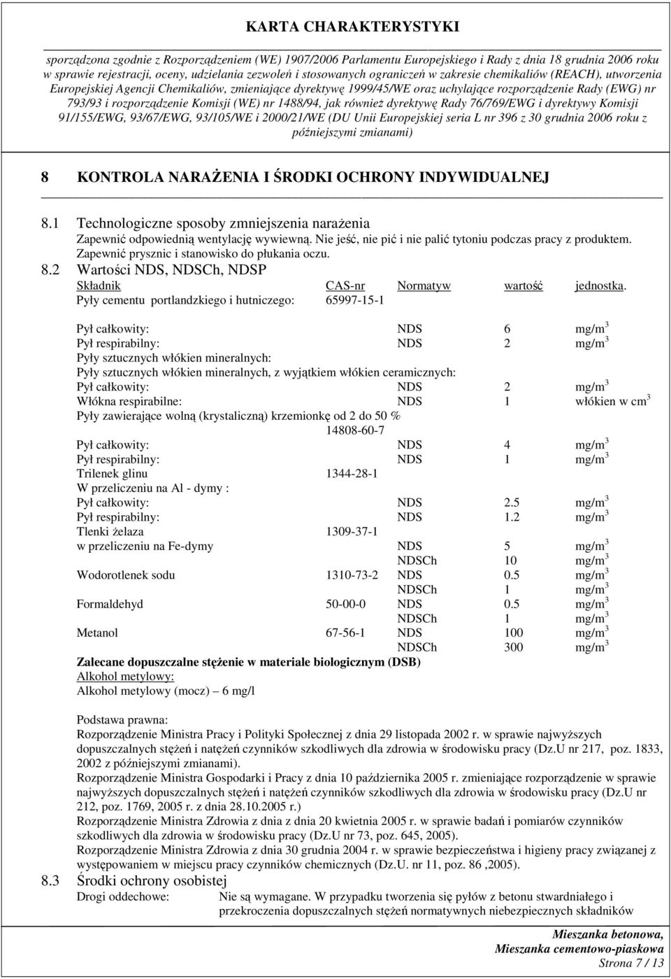 Pyły cementu portlandzkiego i hutniczego: 65997-15-1 Pył całkowity: NDS 6 mg/m 3 Pył respirabilny: NDS 2 mg/m 3 Pyły sztucznych włókien mineralnych: Pyły sztucznych włókien mineralnych, z wyjątkiem