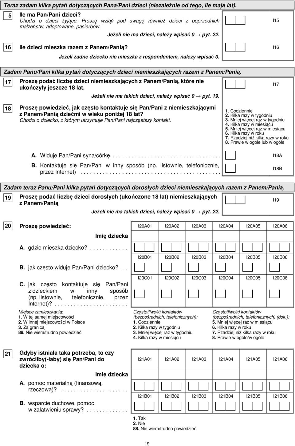 I16 JeŜeli Ŝadne dziecko nie mieszka z respondentem, naleŝy wpisać 0. Zadam Panu/Pani kilka pytań dotyczących dzieci niemieszkających razem z Panem/Panią.