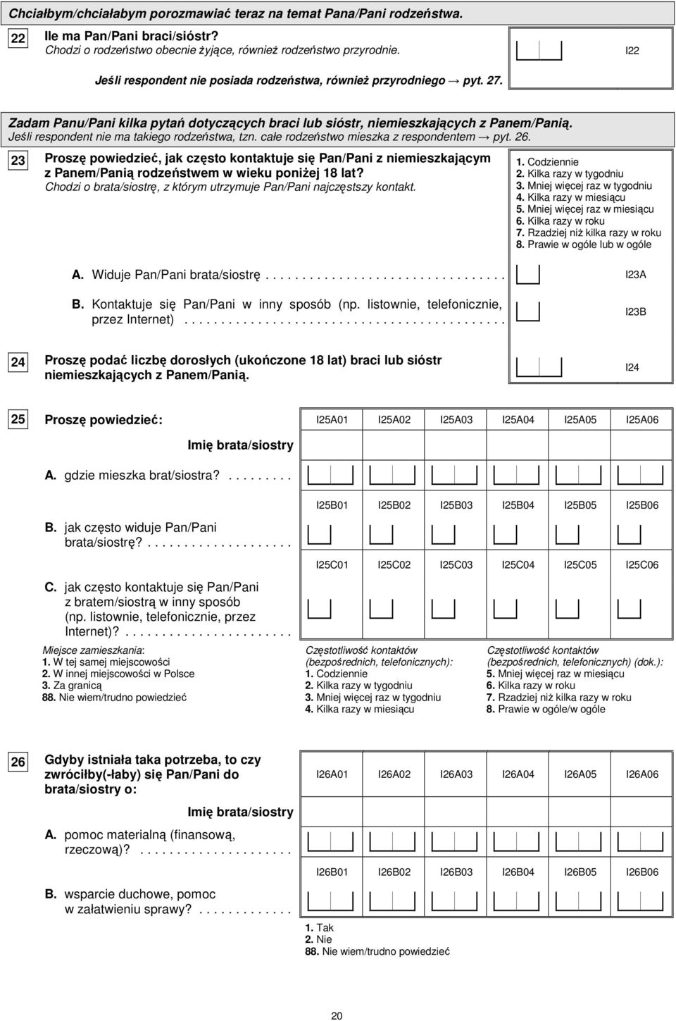 Jeśli respondent nie ma takiego rodzeństwa, tzn. całe rodzeństwo mieszka z respondentem pyt. 6.