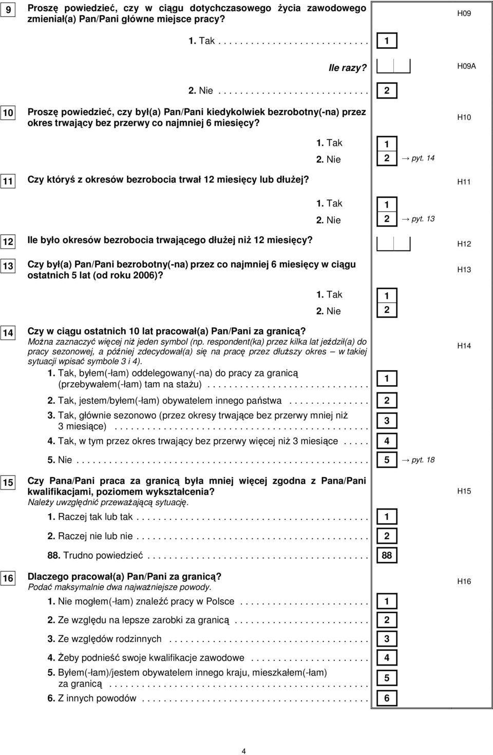 14 11 Czy któryś z okresów bezrobocia trwał 1 miesięcy lub dłuŝej? H11 pyt. 13 1 Ile było okresów bezrobocia trwającego dłuŝej niŝ 1 miesięcy?