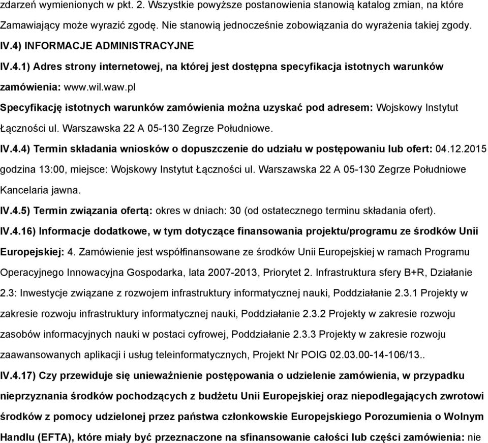 pl Specyfikację istotnych warunków zamówienia można uzyskać pod adresem: Wojskowy Instytut Łączności ul. Warszawska 22 A 05-130 Zegrze Południowe. IV.4.