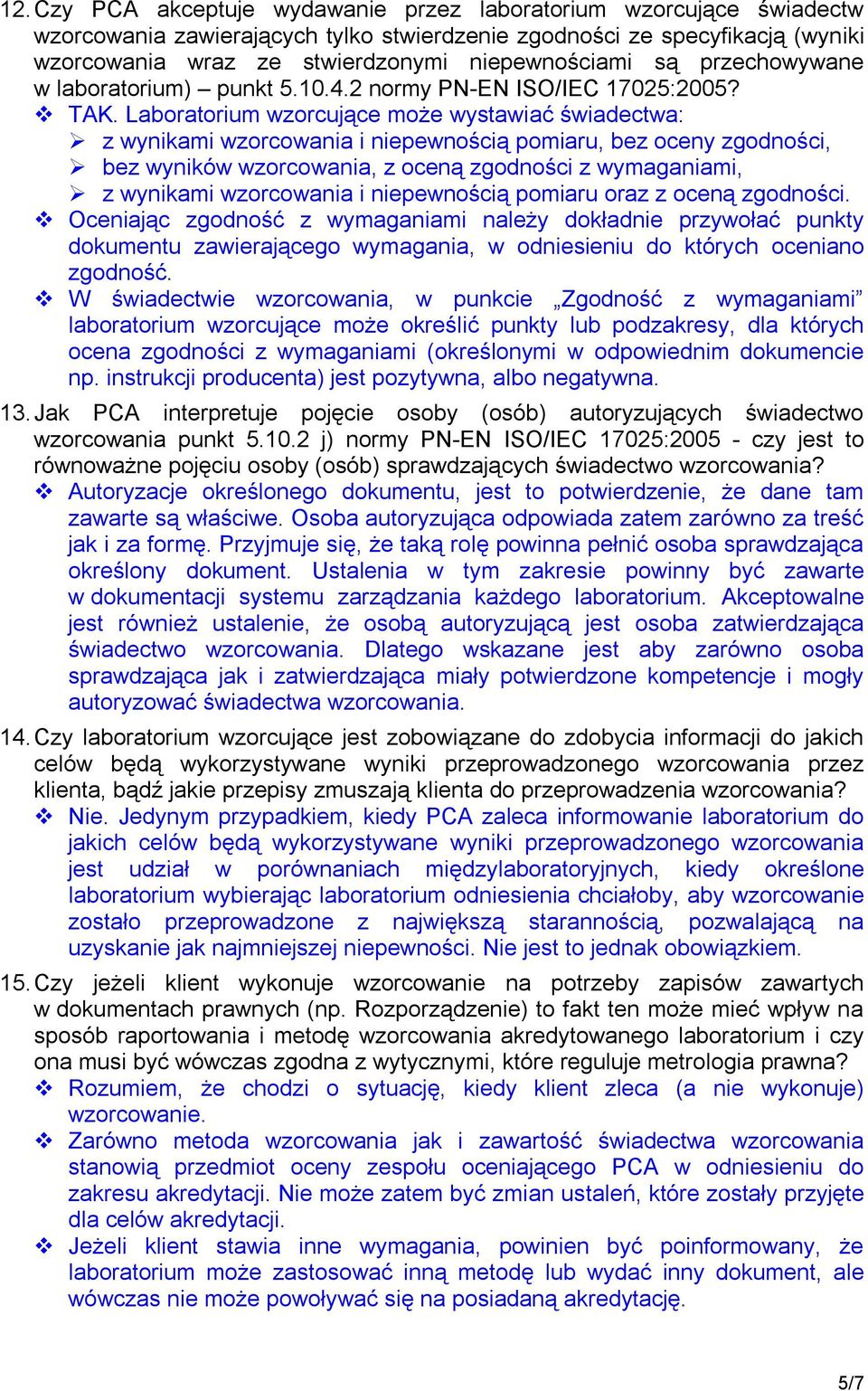 Laboratorium wzorcujące może wystawiać świadectwa: z wynikami wzorcowania i niepewnością pomiaru, bez oceny zgodności, bez wyników wzorcowania, z oceną zgodności z wymaganiami, z wynikami wzorcowania