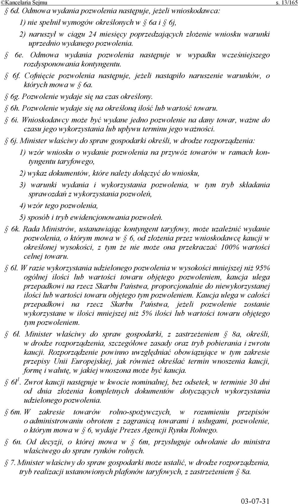 pozwolenia. 6e. Odmowa wydania pozwolenia następuje w wypadku wcześniejszego rozdysponowania kontyngentu. 6f. Cofnięcie pozwolenia następuje, jeżeli nastąpiło naruszenie warunków, o których mowa w 6a.