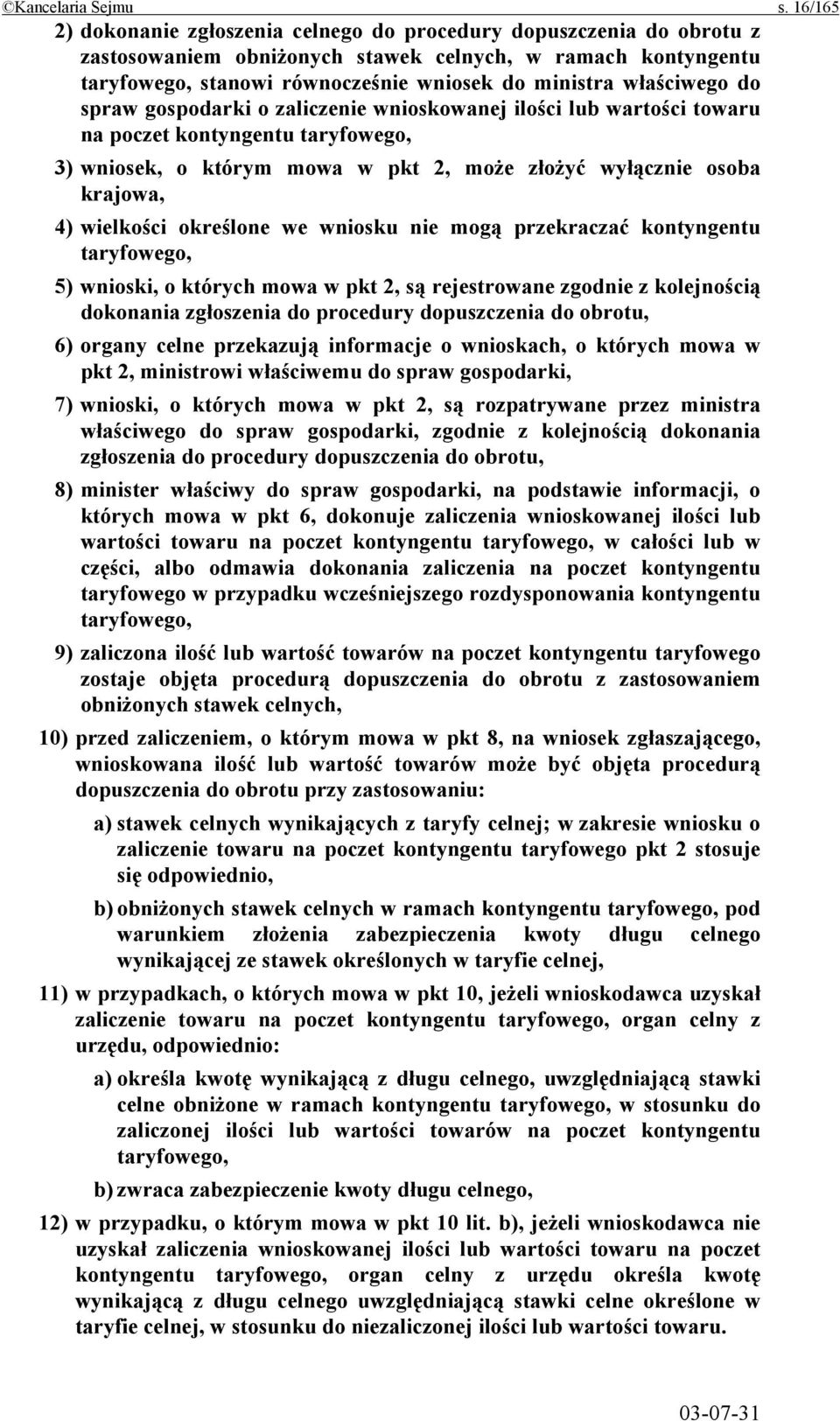 właściwego do spraw gospodarki o zaliczenie wnioskowanej ilości lub wartości towaru na poczet kontyngentu taryfowego, 3) wniosek, o którym mowa w pkt 2, może złożyć wyłącznie osoba krajowa, 4)