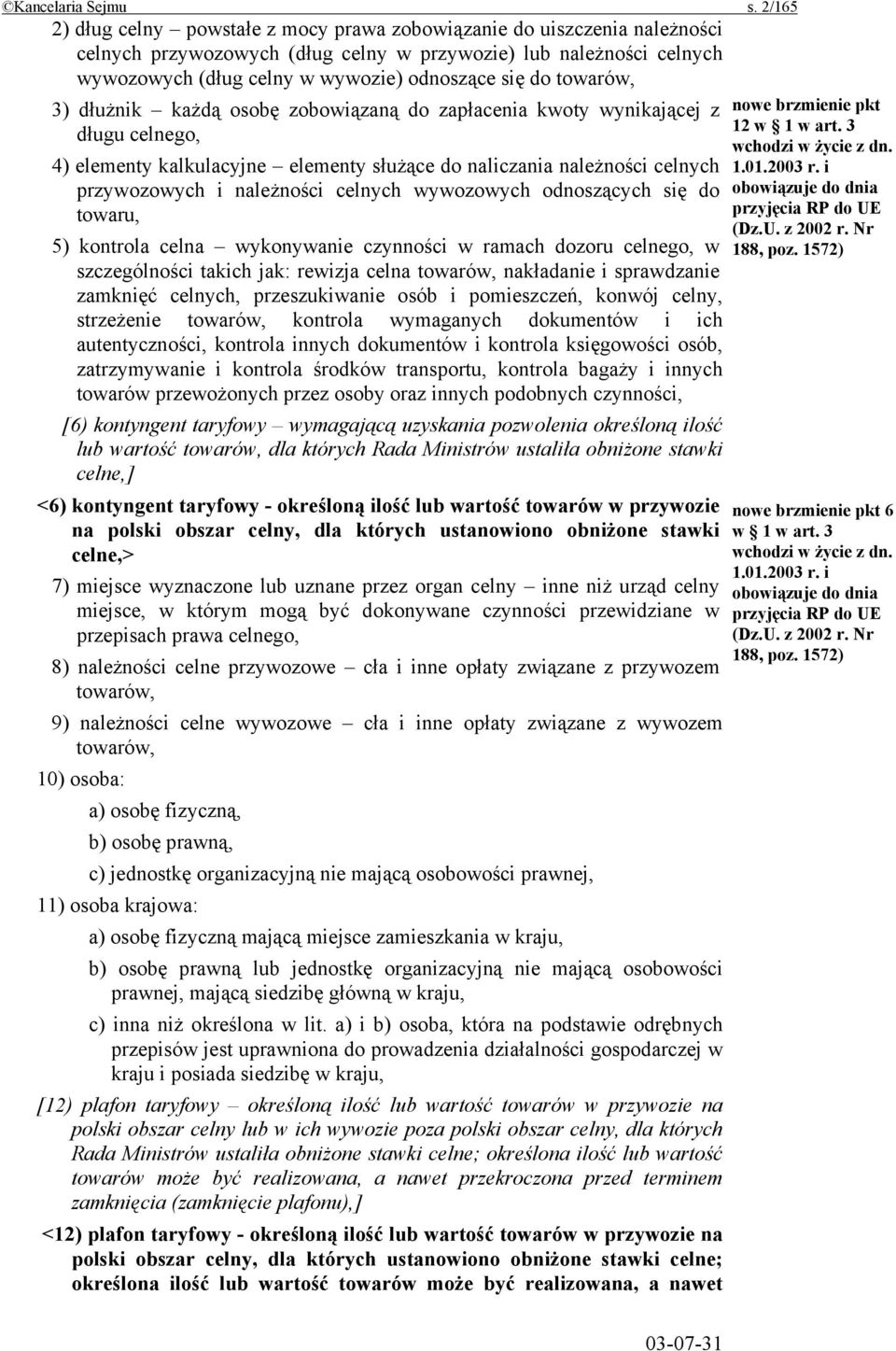 towarów, 3) dłużnik każdą osobę zobowiązaną do zapłacenia kwoty wynikającej z długu celnego, 4) elementy kalkulacyjne elementy służące do naliczania należności celnych przywozowych i należności