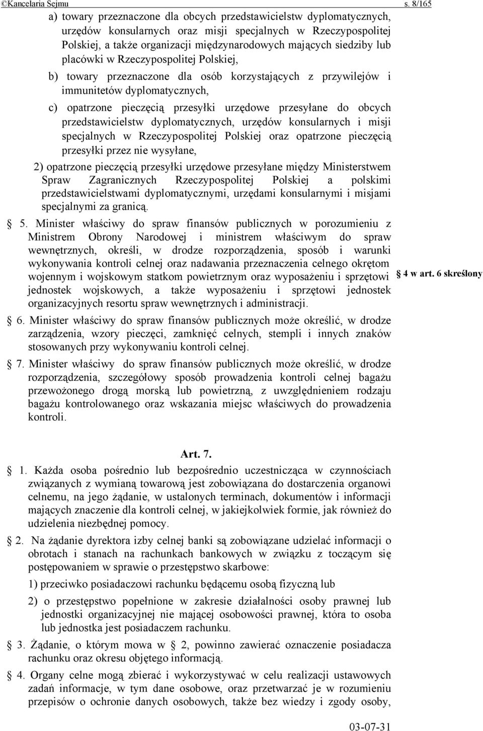 siedziby lub placówki w Rzeczypospolitej Polskiej, b) towary przeznaczone dla osób korzystających z przywilejów i immunitetów dyplomatycznych, c) opatrzone pieczęcią przesyłki urzędowe przesyłane do