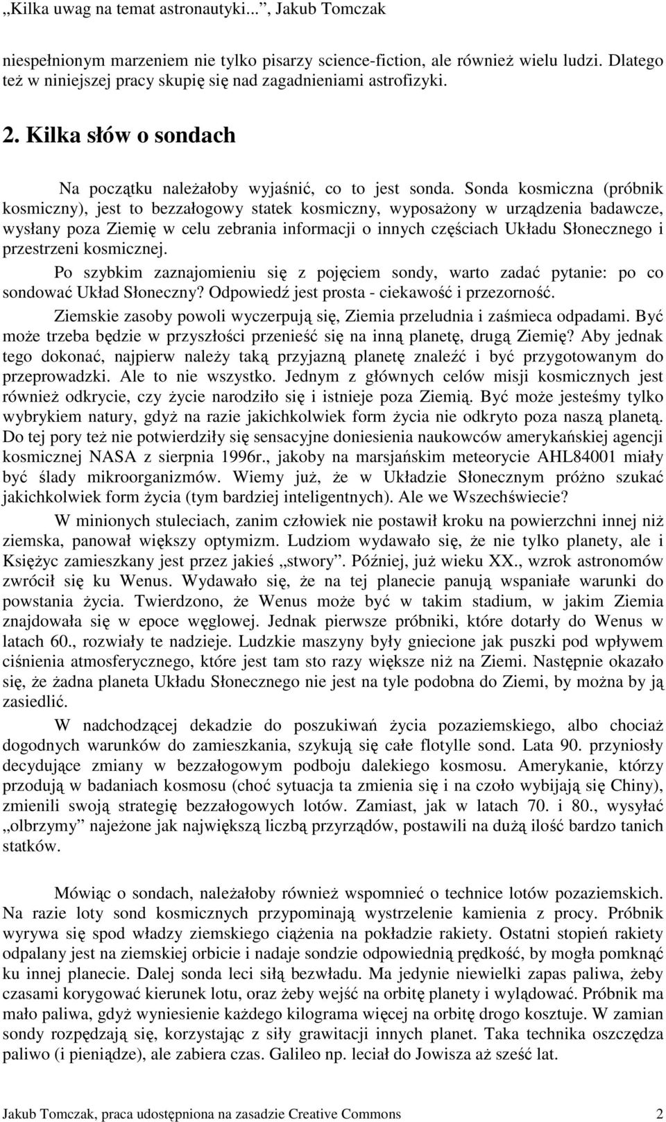 Sonda kosmiczna (próbnik kosmiczny), jest to bezzałogowy statek kosmiczny, wyposażony w urządzenia badawcze, wysłany poza Ziemię w celu zebrania informacji o innych częściach Układu Słonecznego i