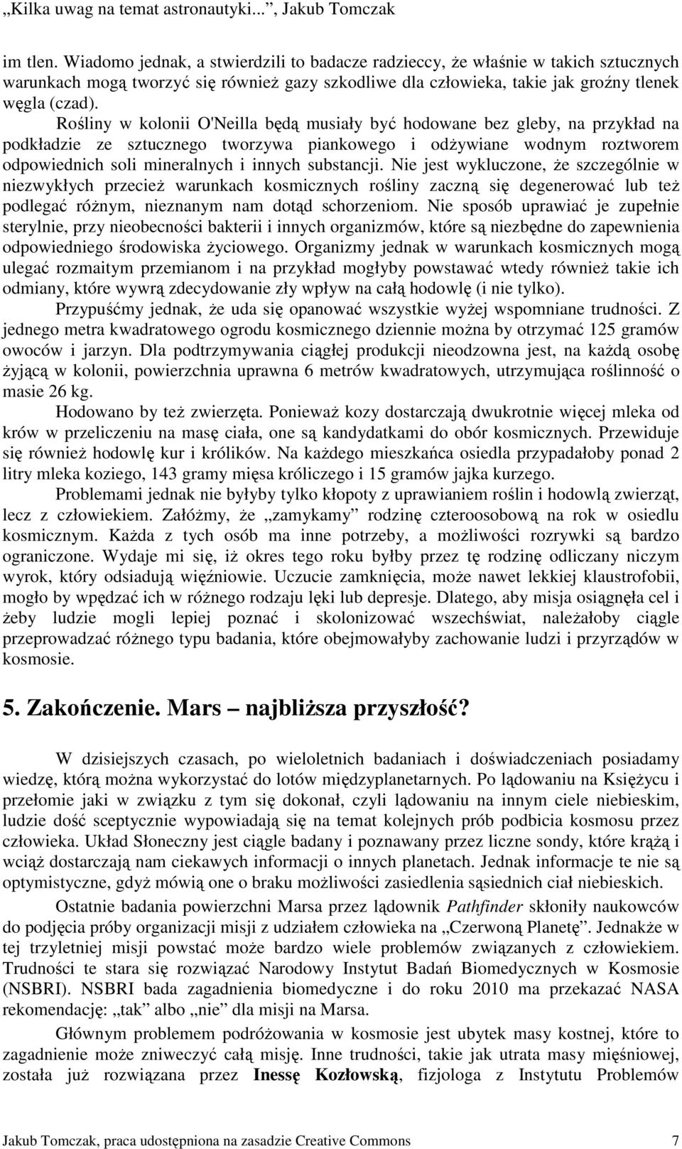 substancji. Nie jest wykluczone, że szczególnie w niezwykłych przecież warunkach kosmicznych rośliny zaczną się degenerować lub też podlegać różnym, nieznanym nam dotąd schorzeniom.