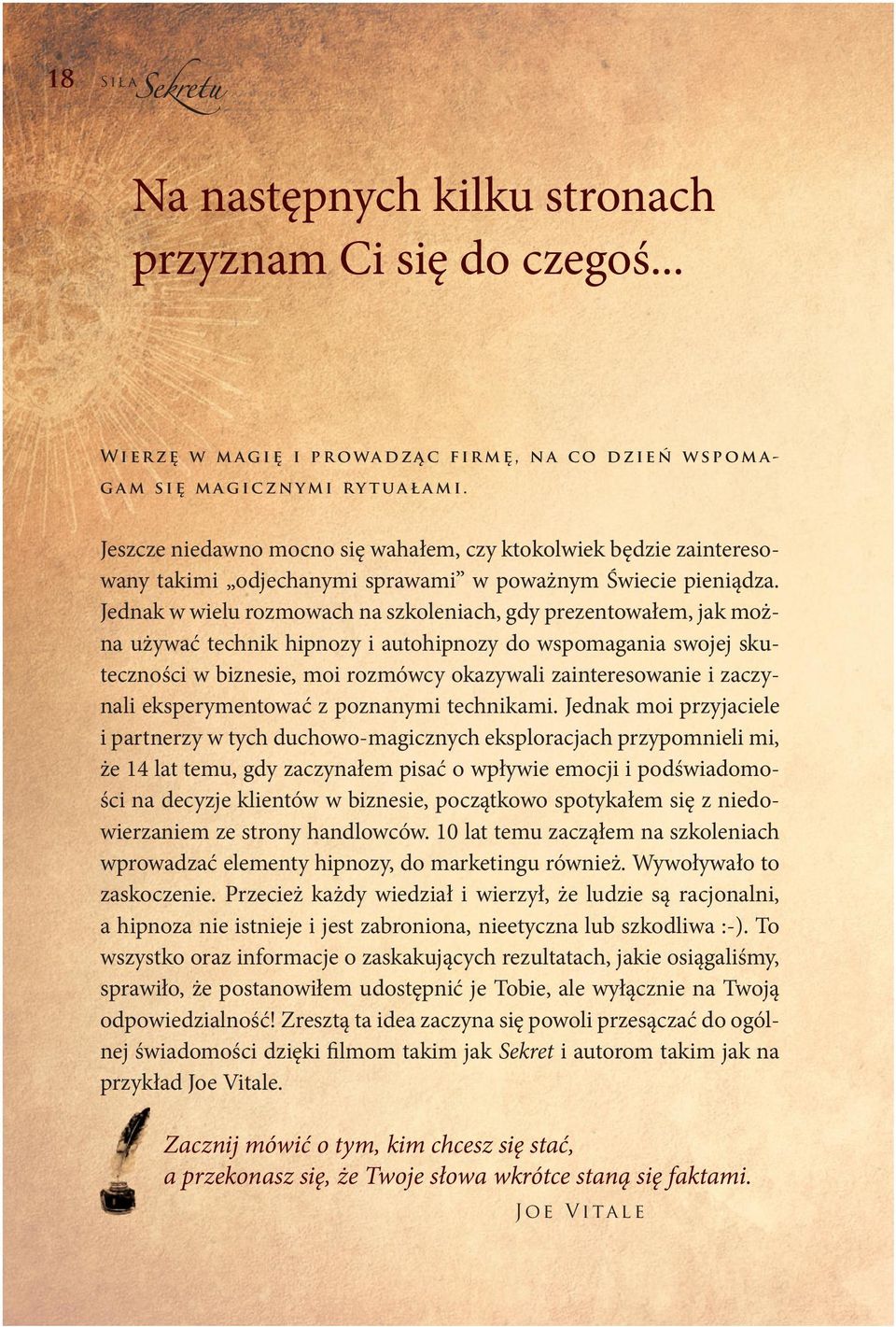 Jednak w wielu rozmowach na szkoleniach, gdy prezentowałem, jak można używać technik hipnozy i autohipnozy do wspomagania swojej skuteczności w biznesie, moi rozmówcy okazywali zainteresowanie i