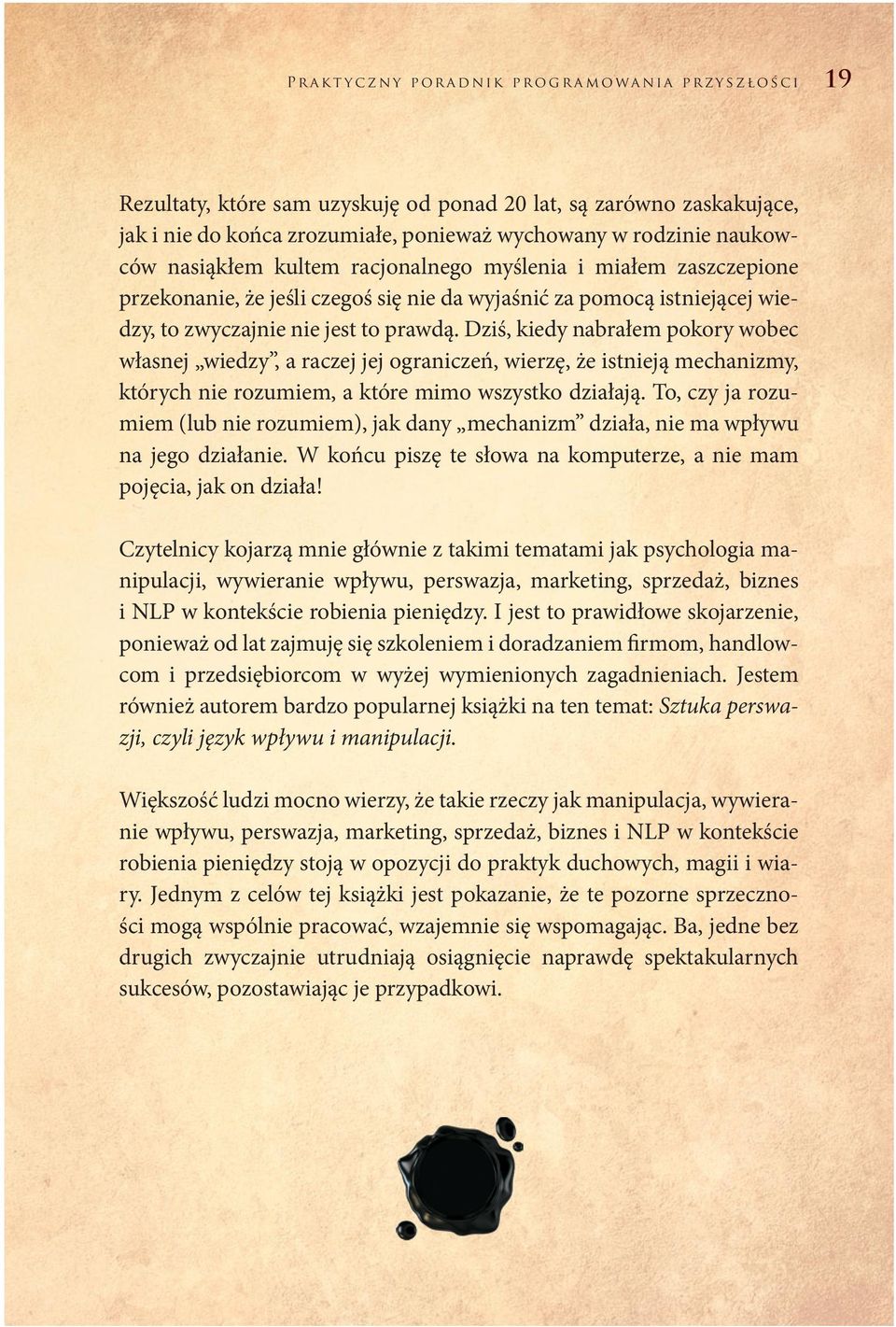 Dziś, kiedy nabrałem pokory wobec własnej wiedzy, a raczej jej ograniczeń, wierzę, że istnieją mechanizmy, których nie rozumiem, a które mimo wszystko działają.