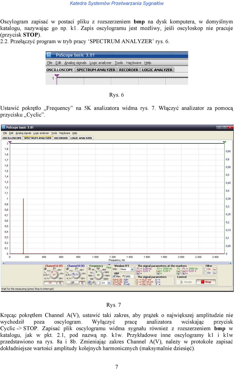 Wyłączyć pracę analizaora wcisając przycis Cyclic -> SOP. Zapisać pli oscylogramu widma sygnału również z rozszerzeniem bmp w aalogu ja w p.. pod nazwą np. w. Przyładowe inne oscylogramy i w przedsawiono na rys.