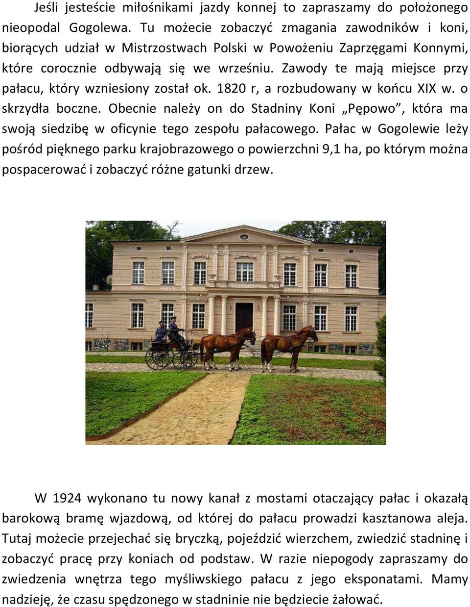 Zawody te mają miejsce przy pałacu, który wzniesiony został ok. 1820 r, a rozbudowany w końcu XIX w. o skrzydła boczne.