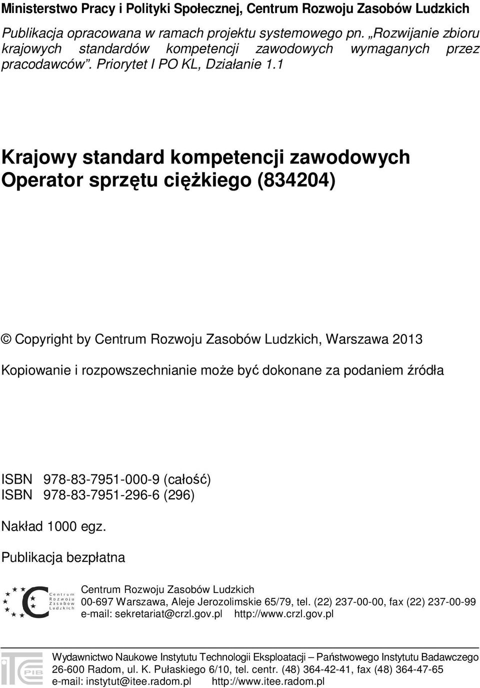 1 Krajowy standard kompetencji zawodowych Operator sprzętu ciężkiego (834204) Copyright by Centrum Rozwoju Zasobów Ludzkich, Warszawa 2013 Kopiowanie i rozpowszechnianie może być dokonane za podaniem