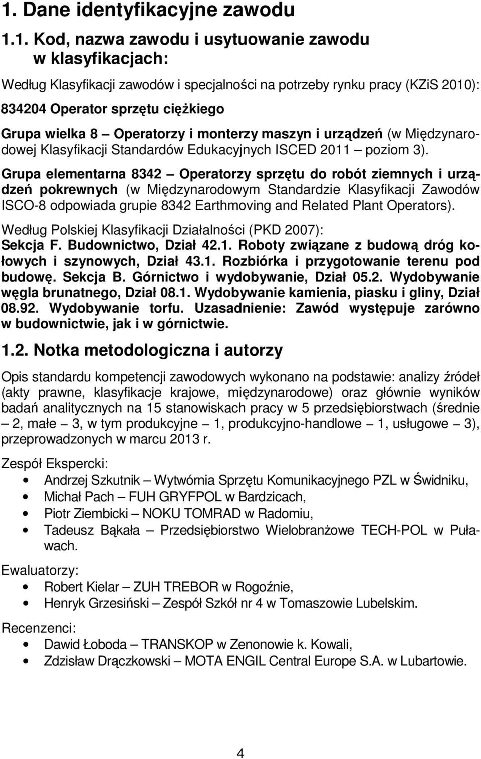 Grupa elementarna 8342 Operatorzy sprzętu do robót ziemnych i urządzeń pokrewnych (w Międzynarodowym Standardzie Klasyfikacji Zawodów ISCO-8 odpowiada grupie 8342 Earthmoving and Related Plant