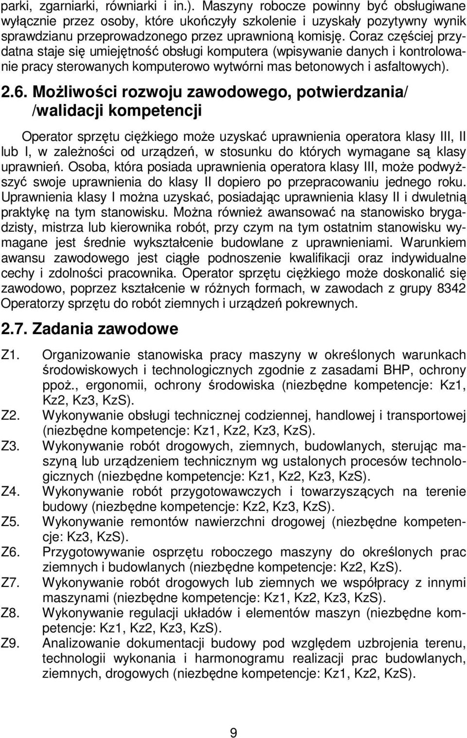 Coraz częściej przydatna staje się umiejętność obsługi komputera (wpisywanie danych i kontrolowanie pracy sterowanych komputerowo wytwórni mas betonowych i asfaltowych). 2.6.