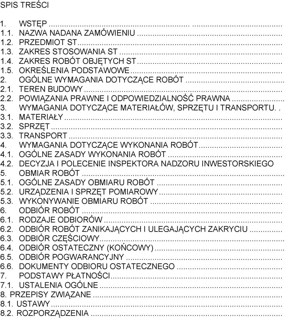 WYMAGANIA DOTYCZĄCE WYKONANIA ROBÓT... 4.1. OGÓLNE ZASADY WYKONANIA ROBÓT... 4.2. DECYZJA I POLECENIE INSPEKTORA NADZORU INWESTORSKIEGO 5. OBMIAR ROBÓT... 5.1. OGÓLNE ZASADY OBMIARU ROBÓT... 5.2. URZĄDZENIA I SPRZĘT POMIAROWY.