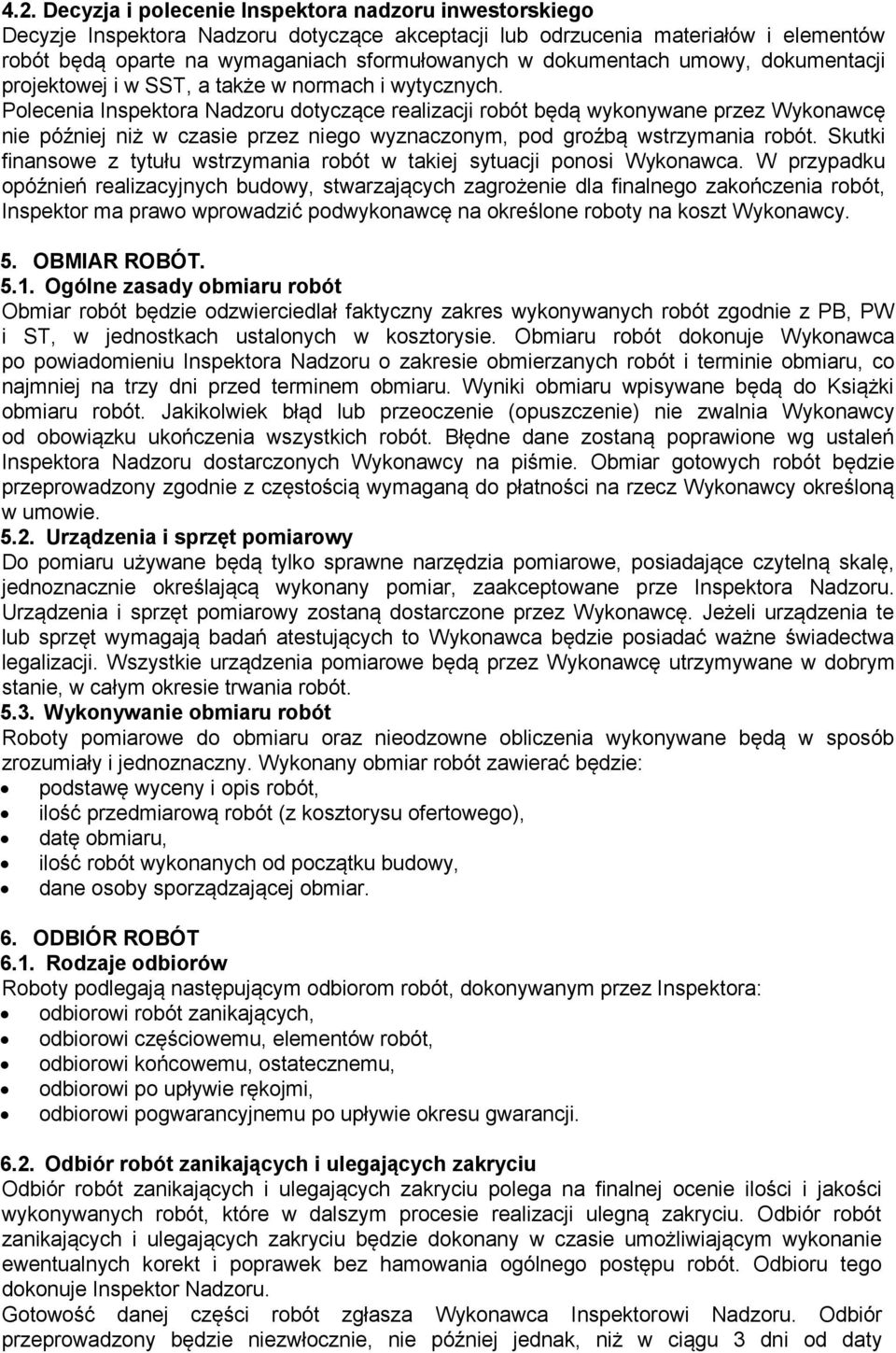 Polecenia Inspektora Nadzoru dotyczące realizacji robót będą wykonywane przez Wykonawcę nie później niż w czasie przez niego wyznaczonym, pod groźbą wstrzymania robót.