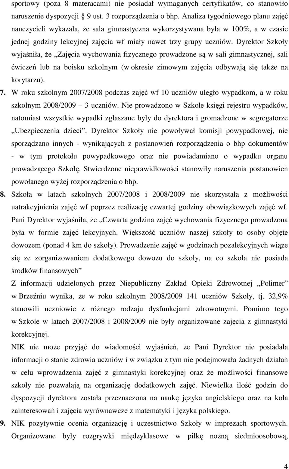 Dyrektor Szkoły wyjaśniła, Ŝe Zajęcia wychowania fizycznego prowadzone są w sali gimnastycznej, sali ćwiczeń lub na boisku szkolnym (w okresie zimowym zajęcia odbywają się takŝe na korytarzu). 7.