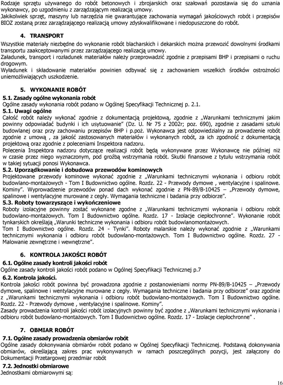 robót. 4. TRANSPORT Wszystkie materiały niezbędne do wykonanie robót blacharskich i dekarskich można przewozić dowolnymi środkami transportu zaakceptowanymi przez zarządzającego realizacją umowy.