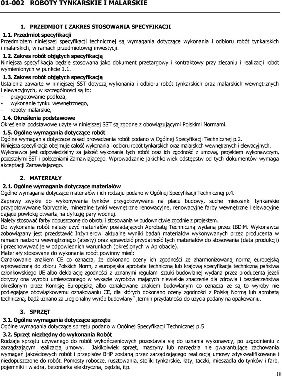 Zakres robót objętych specyfikacją Ustalenia zawarte w niniejszej SST dotyczą wykonania i odbioru robót tynkarskich oraz malarskich wewnętrznych i elewacyjnych, w szczególności są to: - przygotowanie