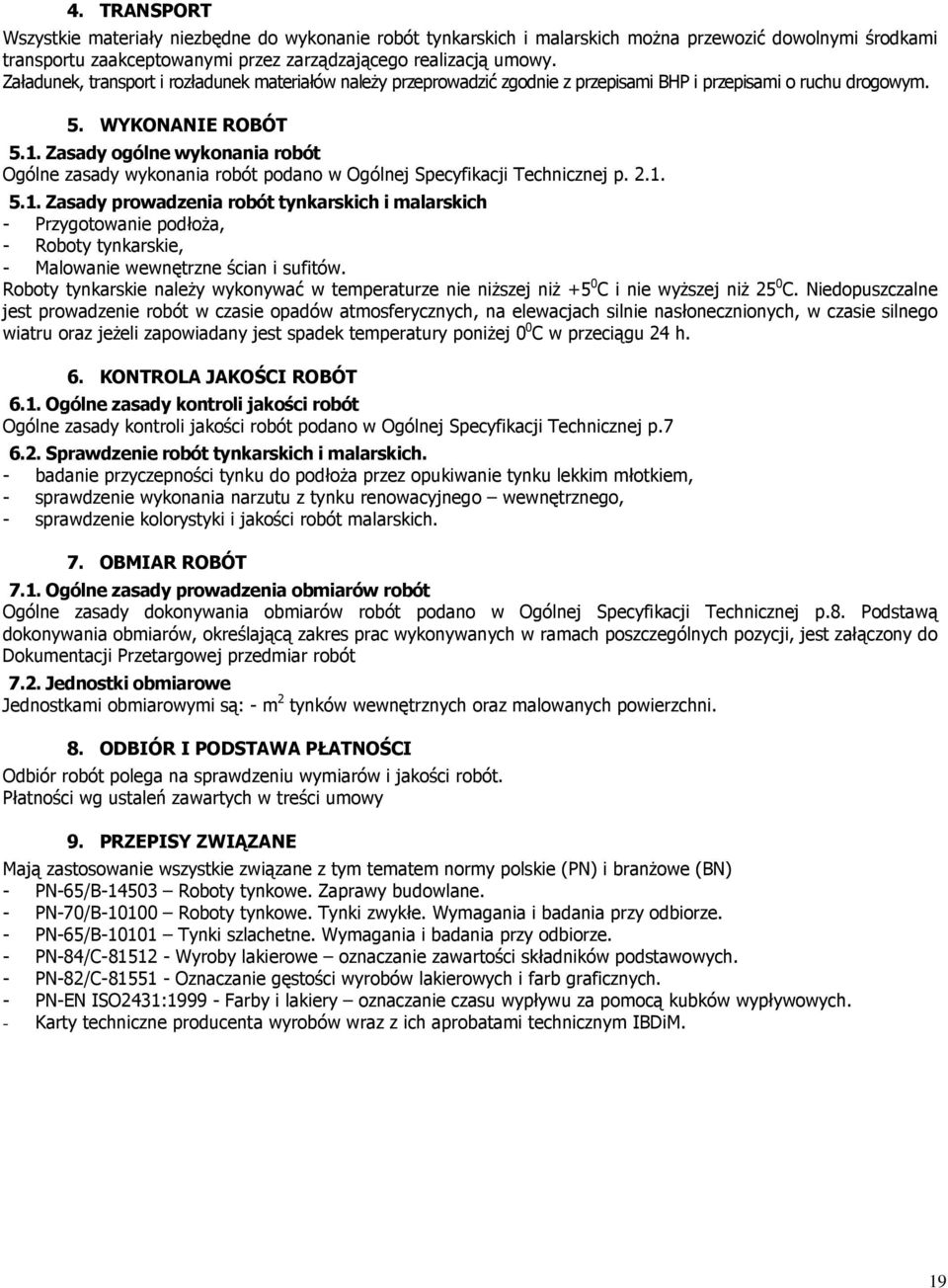 Zasady ogólne wykonania robót Ogólne zasady wykonania robót podano w Ogólnej Specyfikacji Technicznej p. 2.1.