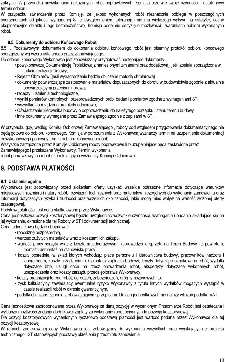 estetykę, cechy eksploatacyjne obiektu i jego bezpieczeństwo, Komisja podejmie decyzję o możliwości i warunkach odbioru wykonanych robót. 8.5. Dokumenty do odbioru Końcowego Robót 8.5.1.