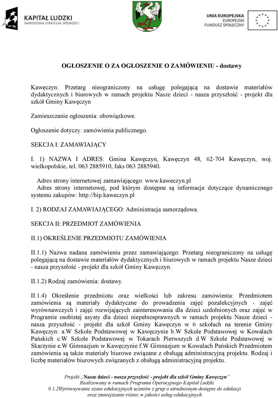 1) NAZWA I ADRES: Gmina Kawęczyn, Kawęczyn 48, 62-704 Kawęczyn, woj. wielkopolskie, tel. 063 2885910, faks 063 2885940. Adres strony internetowej zamawiającego: www.kaweczyn.