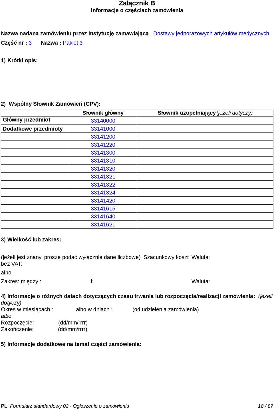 33141621 Słownik uzupełniający(jeżeli dotyczy) 3) Wielkość lub zakres: (jeżeli jest znany, proszę podać wyłącznie dane liczbowe) Szacunkowy koszt bez VAT: Waluta: Zakres: między : i: Waluta: 4)