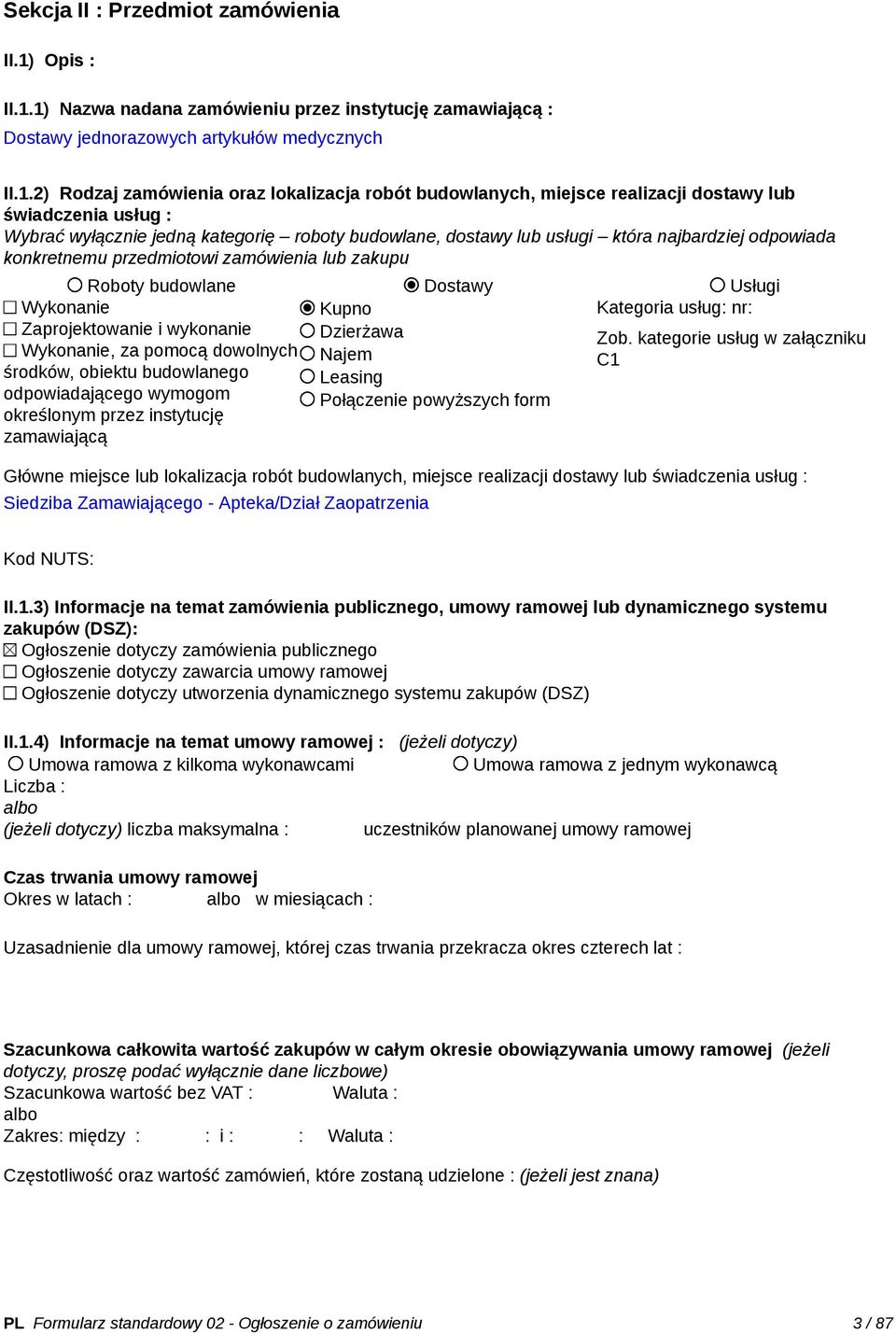 1) Nazwa nadana zamówieniu przez instytucję zamawiającą : Dostawy jednorazowych artykułów medycznych II.1.2) Rodzaj zamówienia oraz lokalizacja robót budowlanych, miejsce realizacji dostawy lub