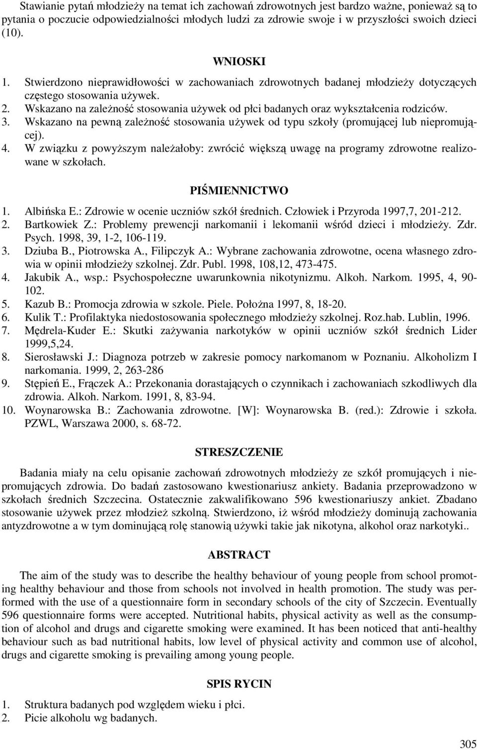 Wskazano na zależność stosowania używek od płci badanych oraz wykształcenia rodziców. 3. Wskazano na pewną zależność stosowania używek od typu szkoły (promującej lub niepromującej). 4.