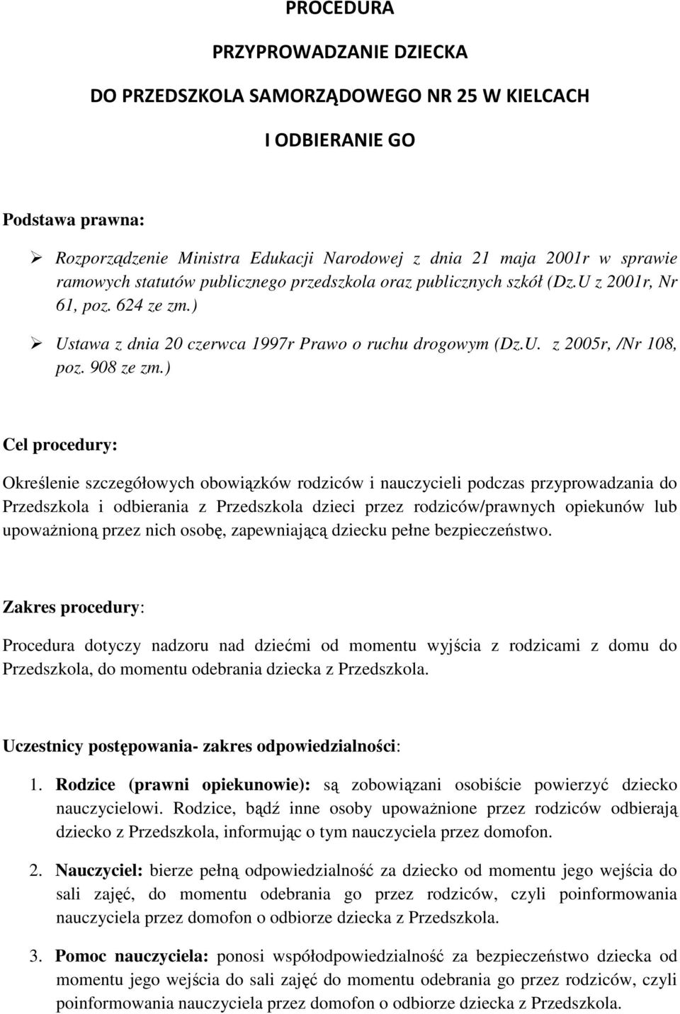 ) Cel procedury: Określenie szczegółowych obowiązków rodziców i nauczycieli podczas przyprowadzania do Przedszkola i odbierania z Przedszkola dzieci przez rodziców/prawnych opiekunów lub upowaŝnioną