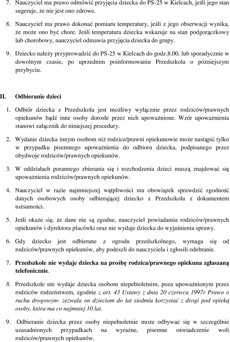 Jeśli temperatura dziecka wskazuje na stan podgorączkowy lub chorobowy, nauczyciel odmawia przyjęcia dziecka do grupy. 9. Dziecko naleŝy przyprowadzić do PS-25 w Kielcach do godz.8.