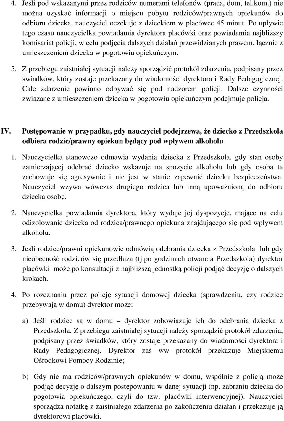 Po upływie tego czasu nauczycielka powiadamia dyrektora placówki oraz powiadamia najbliŝszy komisariat policji, w celu podjęcia dalszych działań przewidzianych prawem, łącznie z umieszczeniem dziecka