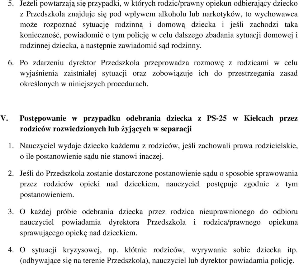 Po zdarzeniu dyrektor Przedszkola przeprowadza rozmowę z rodzicami w celu wyjaśnienia zaistniałej sytuacji oraz zobowiązuje ich do przestrzegania zasad określonych w niniejszych procedurach. V.