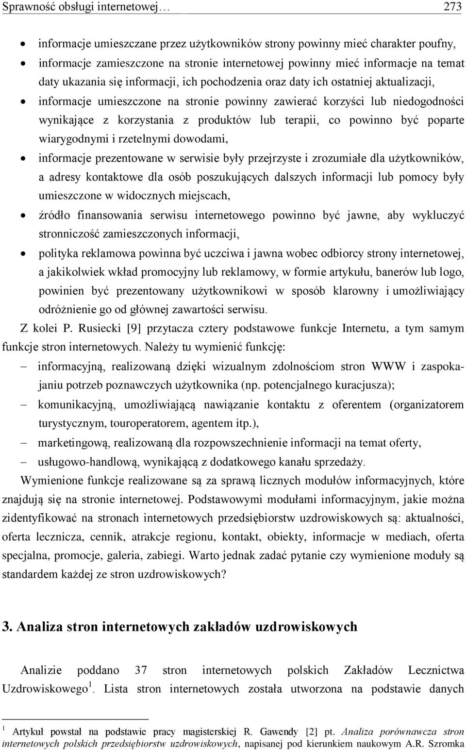 lub terapii, co powinno być poparte wiarygodnymi i rzetelnymi dowodami, informacje prezentowane w serwisie były przejrzyste i zrozumiałe dla użytkowników, a adresy kontaktowe dla osób poszukujących