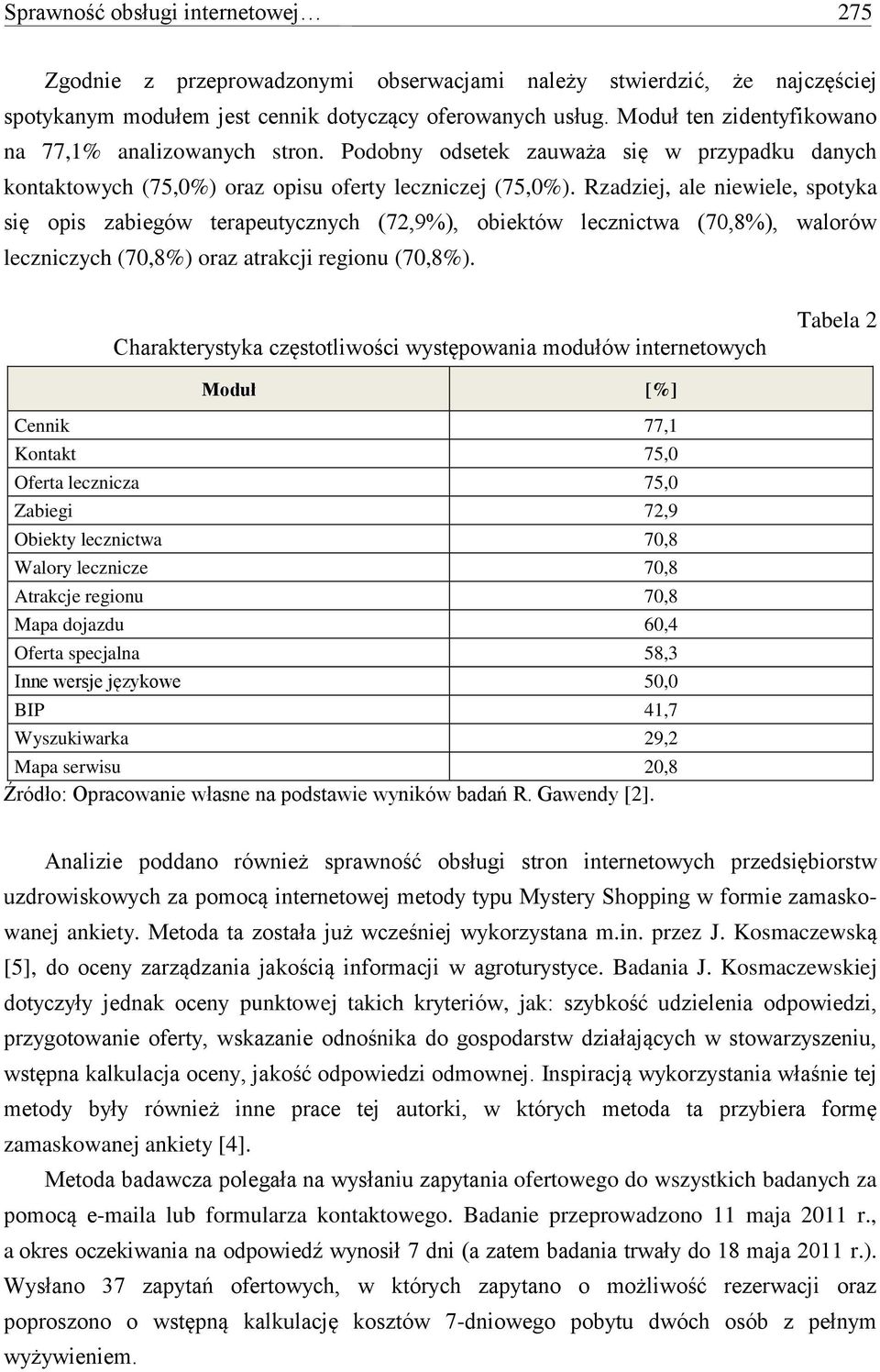 Rzadziej, ale niewiele, spotyka się opis zabiegów terapeutycznych (72,9%), obiektów lecznictwa (70,8%), walorów leczniczych (70,8%) oraz atrakcji regionu (70,8%).