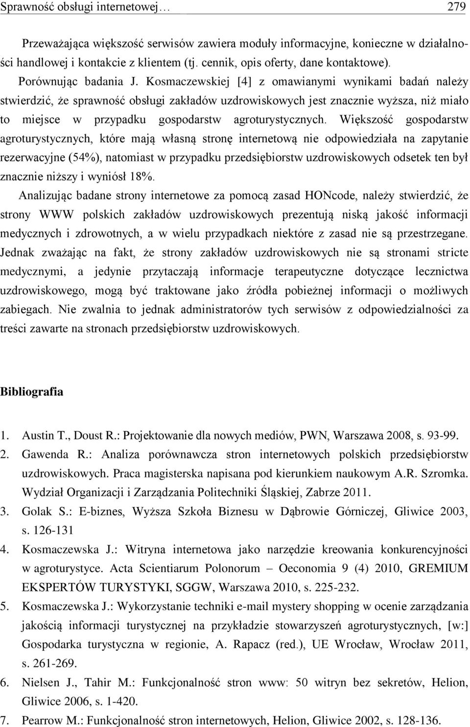 Kosmaczewskiej [4] z omawianymi wynikami badań należy stwierdzić, że sprawność obsługi zakładów uzdrowiskowych jest znacznie wyższa, niż miało to miejsce w przypadku gospodarstw agroturystycznych.