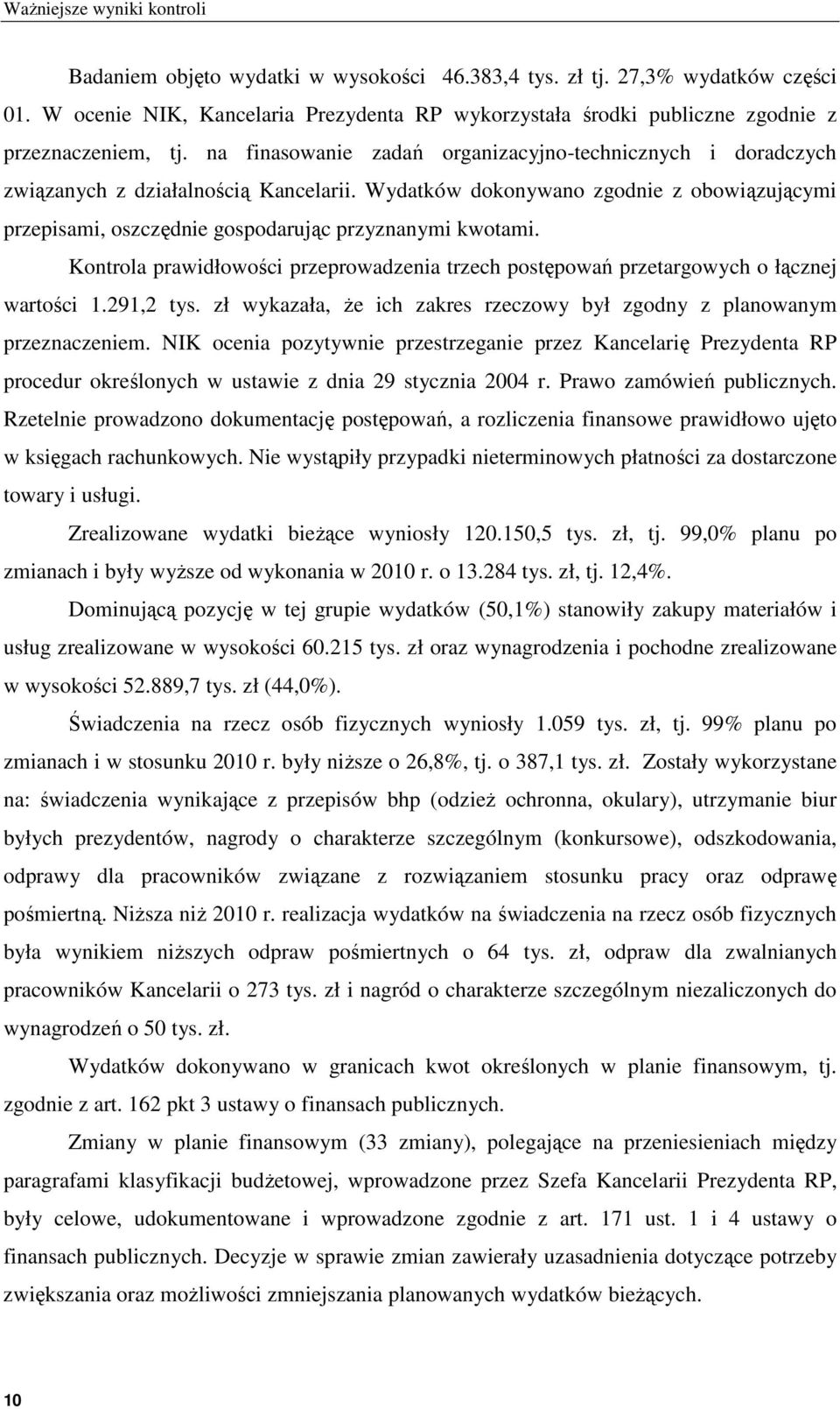 Wydatków dokonywano zgodnie z obowiązującymi przepisami, oszczędnie gospodarując przyznanymi kwotami. Kontrola prawidłowości przeprowadzenia trzech postępowań przetargowych o łącznej wartości 1.