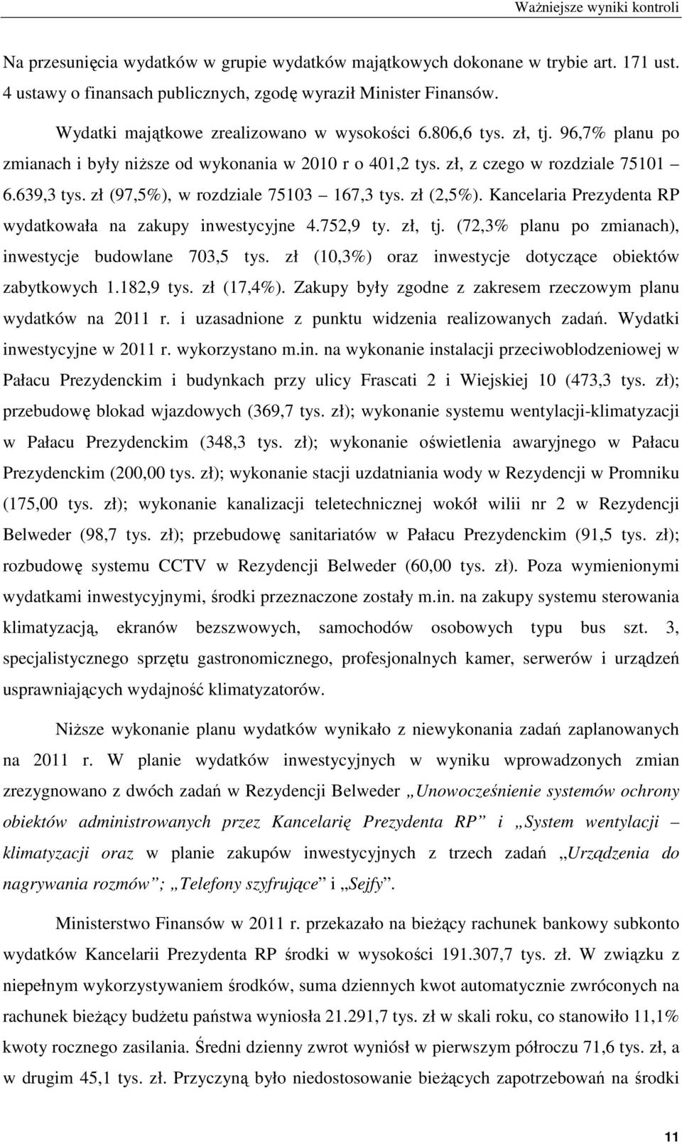 zł (97,5%), w rozdziale 75103 167,3 tys. zł (2,5%). Kancelaria Prezydenta RP wydatkowała na zakupy inwestycyjne 4.752,9 ty. zł, tj. (72,3% planu po zmianach), inwestycje budowlane 703,5 tys.