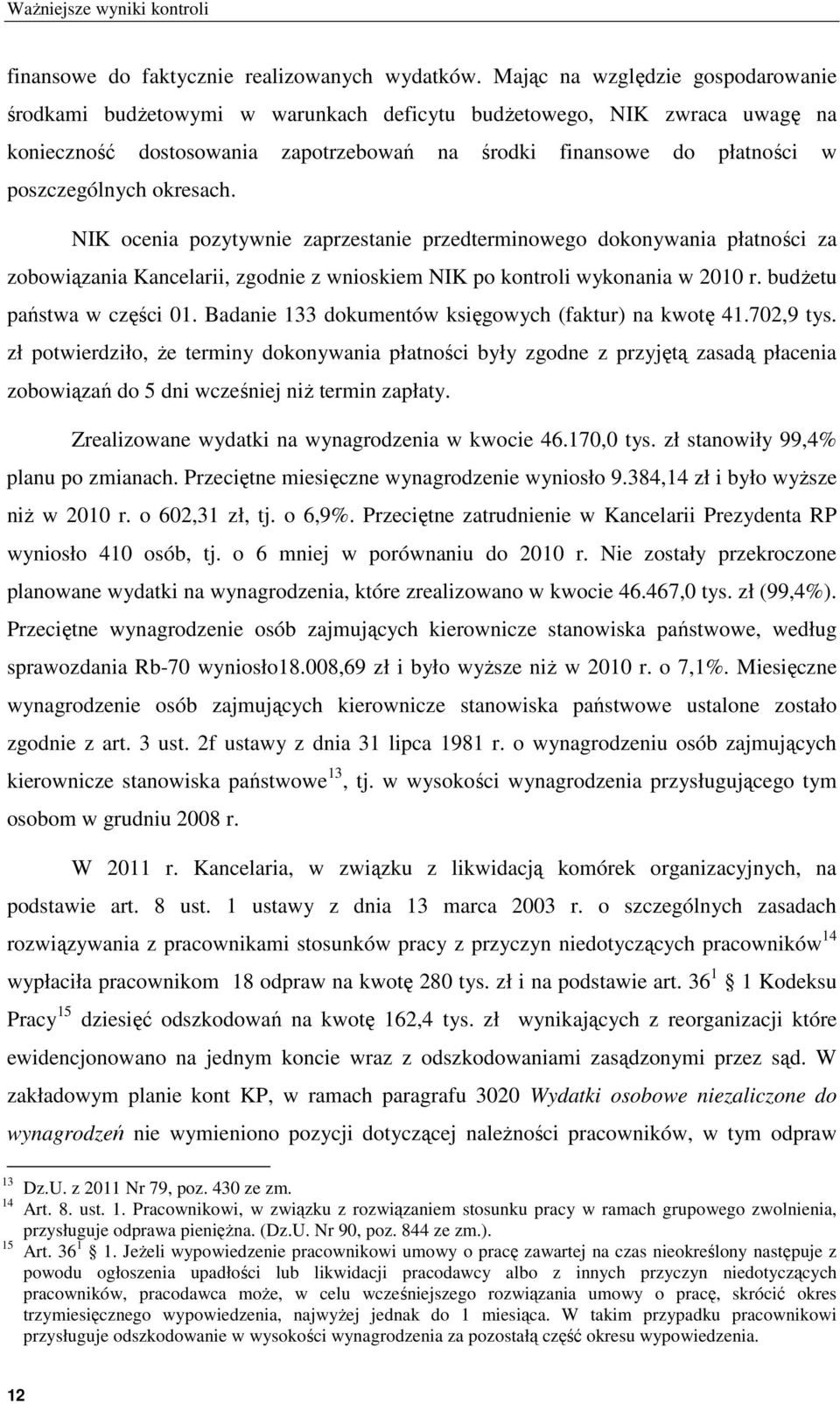 okresach. NIK ocenia pozytywnie zaprzestanie przedterminowego dokonywania płatności za zobowiązania Kancelarii, zgodnie z wnioskiem NIK po kontroli wykonania w 2010 r. budżetu państwa w części 01.