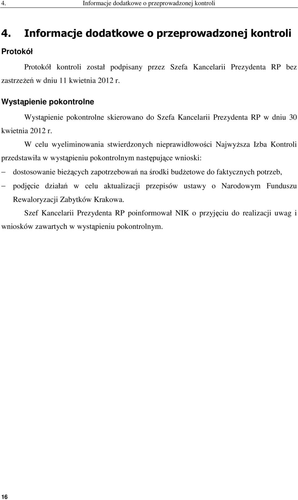 Wystąpienie pokontrolne Wystąpienie pokontrolne skierowano do Szefa Kancelarii Prezydenta RP w dniu 30 kwietnia 2012 r.