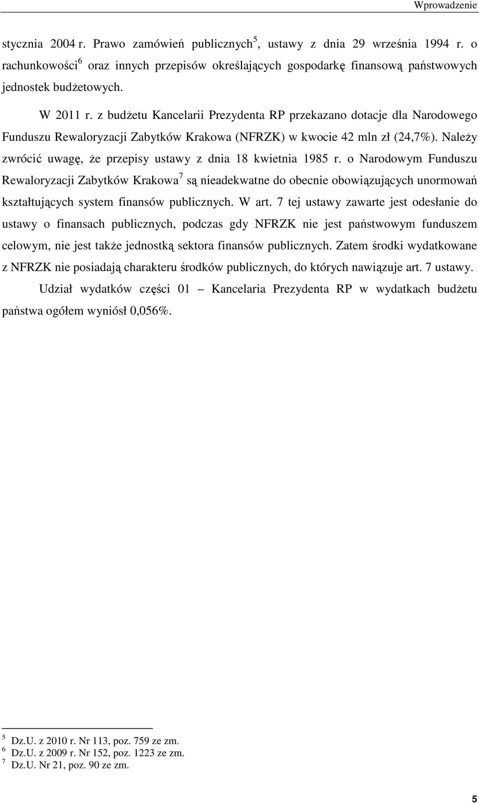 z budżetu Kancelarii Prezydenta RP przekazano dotacje dla Narodowego Funduszu Rewaloryzacji Zabytków Krakowa (NFRZK) w kwocie 42 mln zł (24,7%).